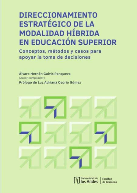 Direccionamiento estratégico de la modalidad híbrida en educación superior:Conceptos, métodos y casos para apoyar la toma de decisiones
