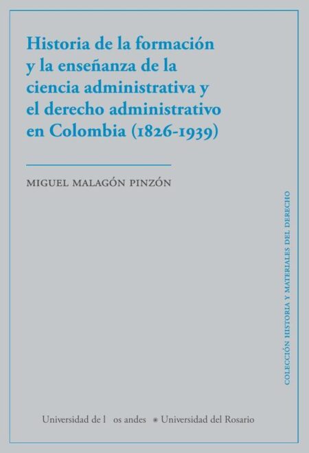 Historia de la formación y la enseñanza de la ciencia administrativa y el derecho administrativo en Colombia (1826-1939)