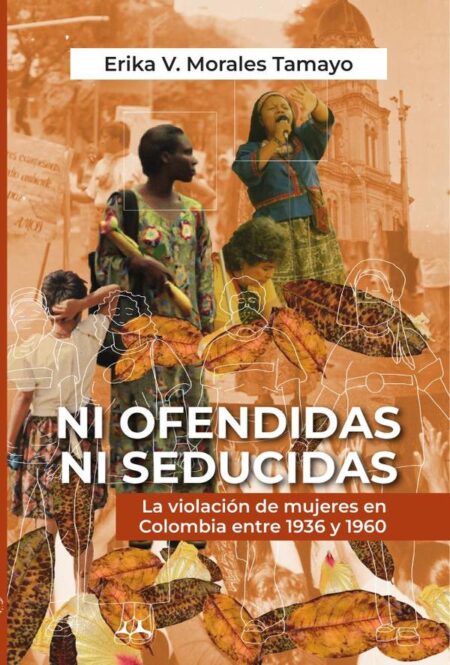 Ni ofendidas ni seducidas:La violación de mujeres en Colombia entre 1936 y 1960