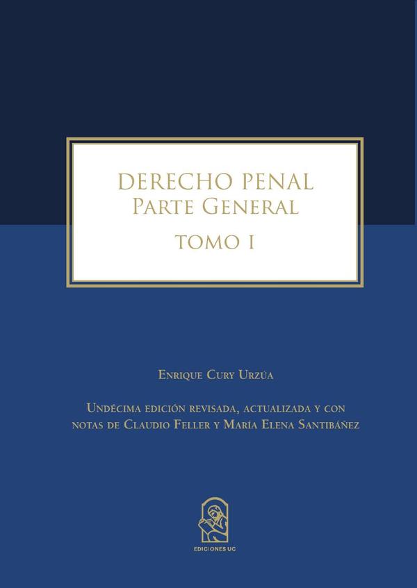 Derecho Penal:Parte General. Tomo I. Undécima edición revisada, actualizada y con notas de Claudio Feller y María Elena Santibáñez