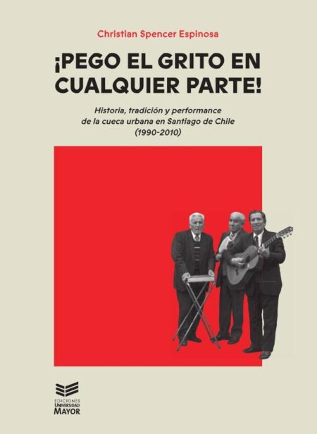 Pego el grito en cualquier parte:Historia, tradición y performance de la cueca urbana en Santiago de Chile (1990-2010)