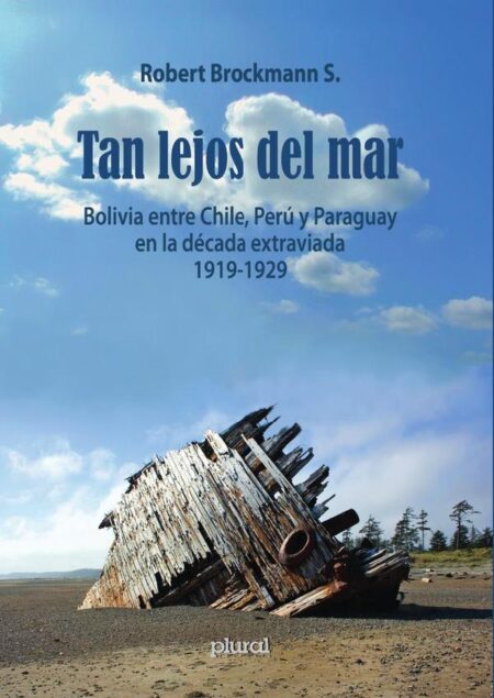 Tan lejos del mar:Bolivia entre Chile, Perú y Paraguay en la década extraviada 1919-1929