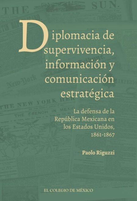 Diplomacia de supervivencia, información y comunicación estratégica.:La defensa de la República Mexicana en los Estados Unidos, 1861-1867