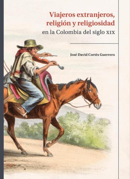 Viajeros extranjeros, religión y religiosidad en la Colombia del siglo XIX