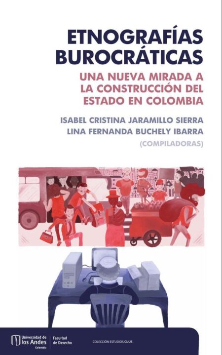 Etnografías burocráticas. Una nueva mirada a la construcción del estado en Colombia