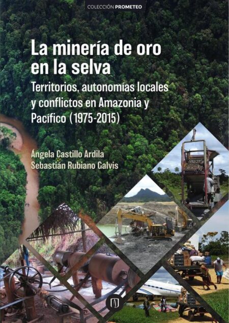 La minería de oro en la selva:Territorios, autonomías locales y conflictos en Amazonía y Pacífico (1975-2015)