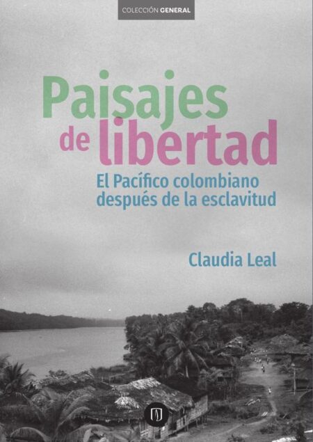 Paisajes de libertad:El Pacífico colombiano después de la esclavitud