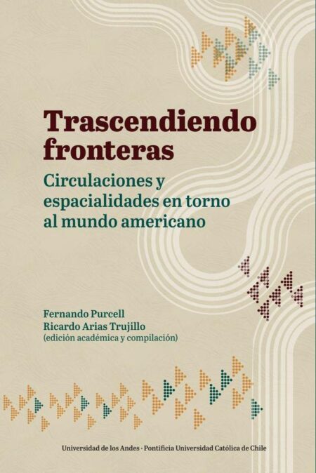 Trascendiendo fronteras:Circulaciones y espacialidades en torno al mundo americano