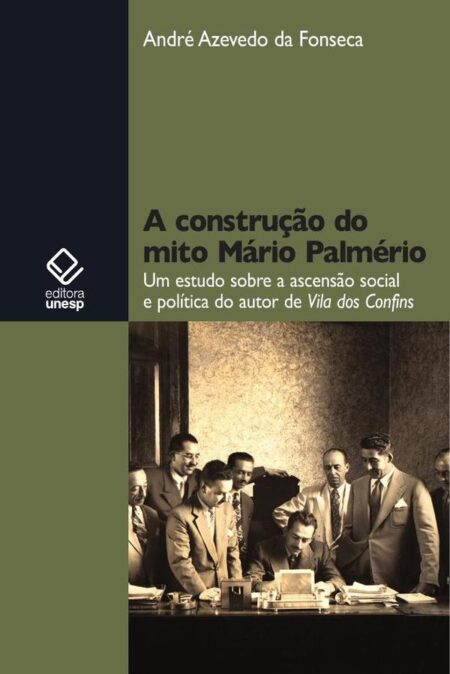 A construção do mito Mário Palmério:Um estudo sobre a ascensão social e política do autor de Vila dos Confins