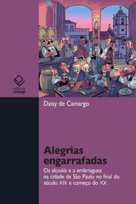 Alegrias engarrafadas:Os alcoóis e a embriaguez na cidade de São Paulo no final do século XIX e começo do XX
