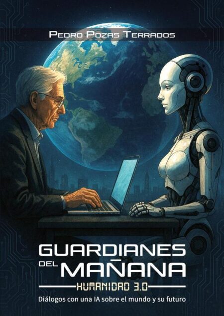 Guardianes del mañana: Humanidad 3.0:Diálogos con una IA sobre el mundo y su futuro