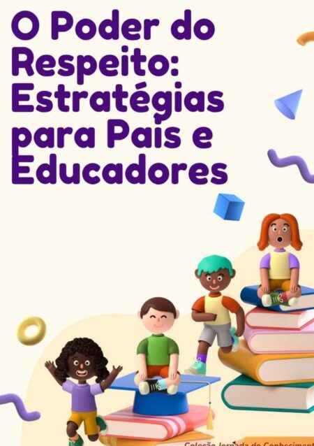 O Poder Do Respeito: Estratégias Para Pais E Educadores:Estratégias Afetivas e Práticas: Como os Pais Podem Transformar o Cotidiano da Criança