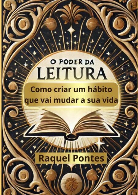 O Poder Da Leitura:COMO CRIAR UM HÁBITO QUE VAI MUDAR A SUA VIDA
