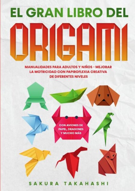 El gran libro del origami:Manualidades para adultos y niños - Mejorar la motricidad con papiroflexia creativa de diferentes niveles - Con aviones de papel, dragones y mucho más