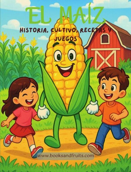 El Maíz:Historia, cultivo, recetas y juegos