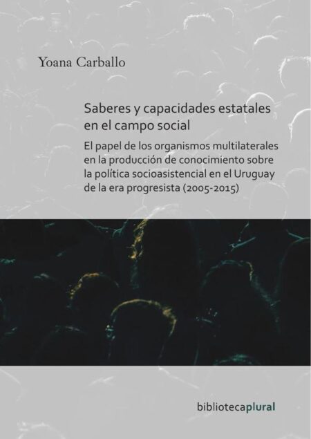 Saberes y capacidades estatales en el campo social:El papel de los organismos multilaterales en la producción de conocimiento sobre la política socioasistencial en el Uruguay de la era progresista (2005-2015)