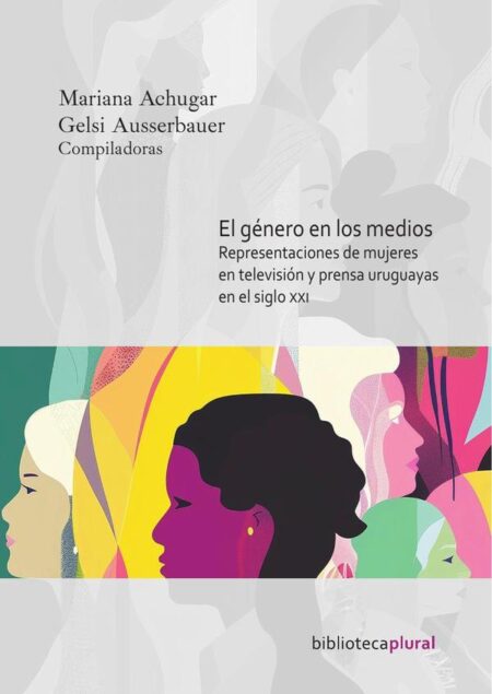 El género en los medios:Representaciones de mujeres en televisión y prensa uruguayas en el siglo XXI