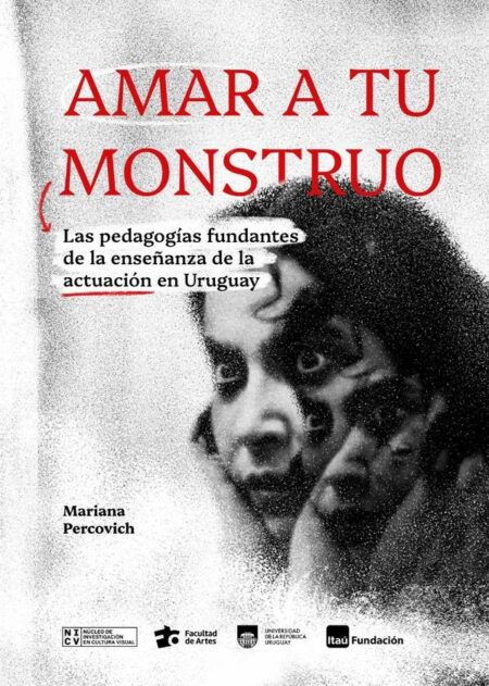 Amar a tu monstruo:Las pedagogías fundantes de la enseñanza de la actuación en Uruguay