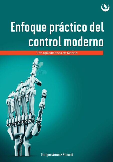 Enfoque práctico de control moderno:Con aplicaciones en Matlab