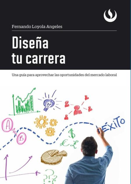 Diseña tu carrera:Una guía para aprovechar las oportunidades del mercado laboral