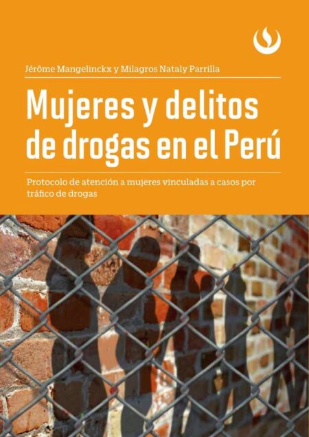 Mujeres y delitos de drogas en el Perú:Protocolo de atención a mujeres vinculadas a casos por tráfico de drogas