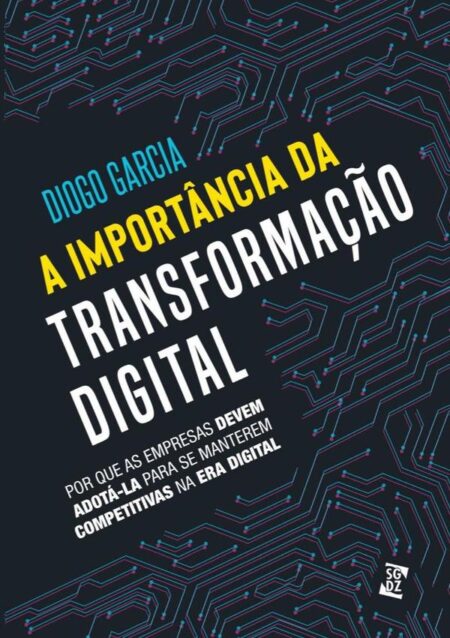 A Importância Da Transformação Digital:Por que as empresas devem adotá-la para se manterem competitivas na era digital
