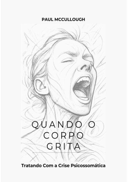 Quando O Corpo Grita:Tratando com a crise psicossomática
