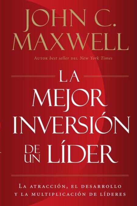 La mejor inversión de un líder:La atracción, el desarrollo y la multiplicación de líderes (The Leader's Greatest Return, Spanish Edition)