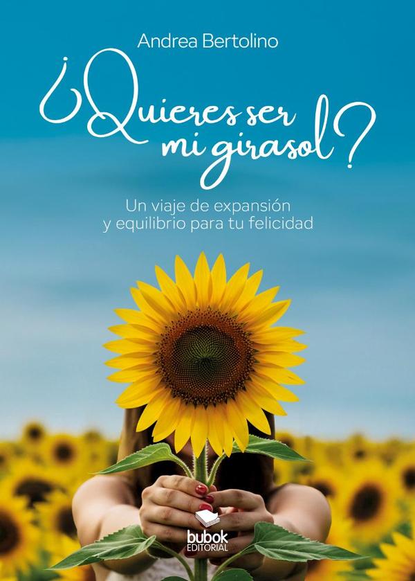 ¿Quieres ser mi girasol?:Un viaje de expansión y equilibrio para tu felicidad
