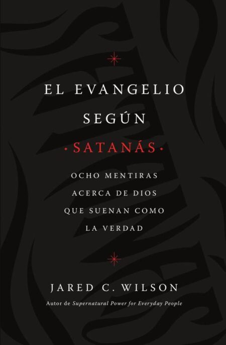 El Evangelio según Satanás:Ocho mentiras acerca de Dios que suenan como la verdad