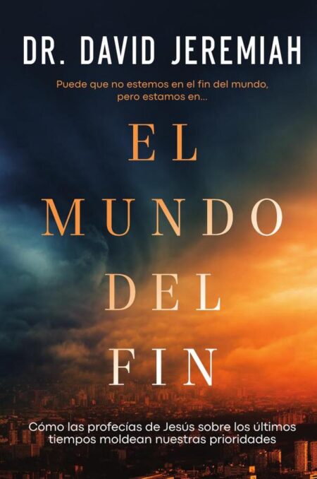 El mundo del fin:Cómo las profecías de Jesús sobre los últimos tiempos moldean nuestras prioridades