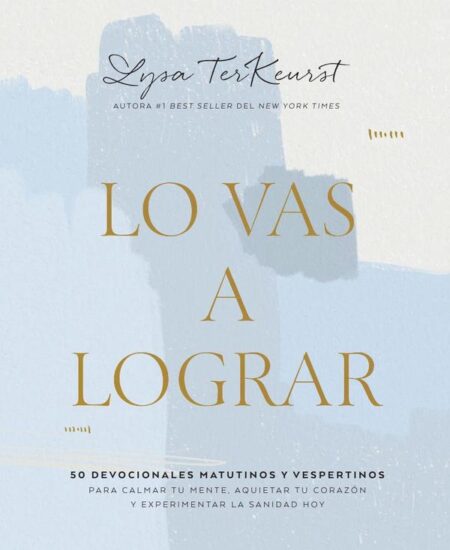 Lo vas a lograr:50 devocionales matutinos y vespertinos para calmar tu mente, aquietar tu corazón y experimentar la sanidad hoy