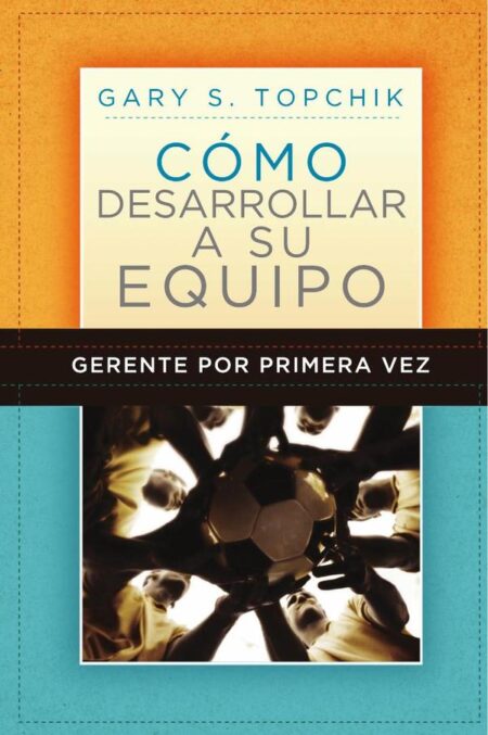Gerente por primera vez: cómo desarrollar a su equipo