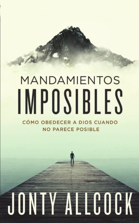 Mandamientos imposibles:Cómo obedecer a Dios cuando no parece posible