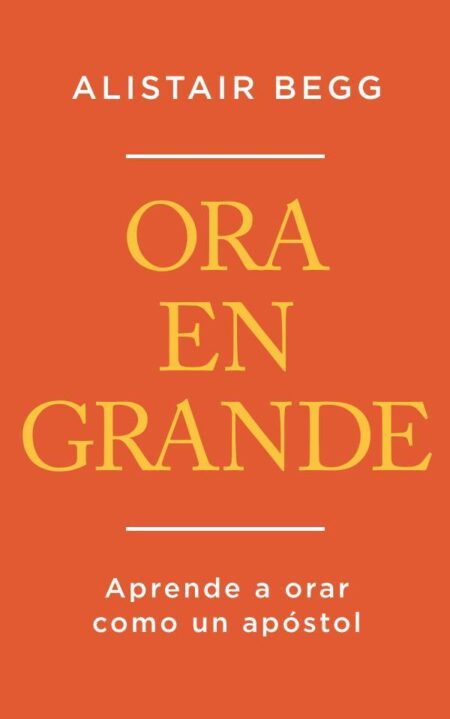 Ora en grande:Aprende a orar como un apóstol