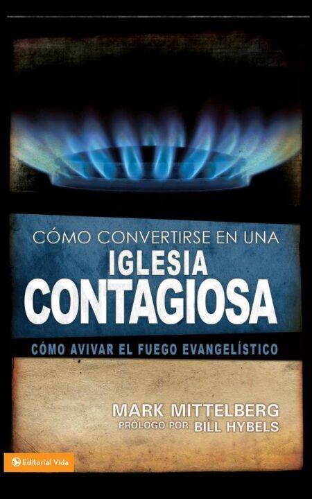 Cómo convertirse en una iglesia contagiosa:Cómo avivar el fuego evangelístico