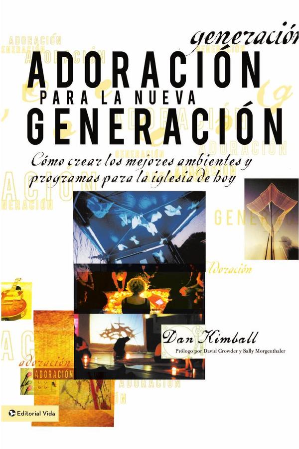 Adoración para la nueva generación:Cómo crear los mejores ambientes y programas para la iglesia de hoy