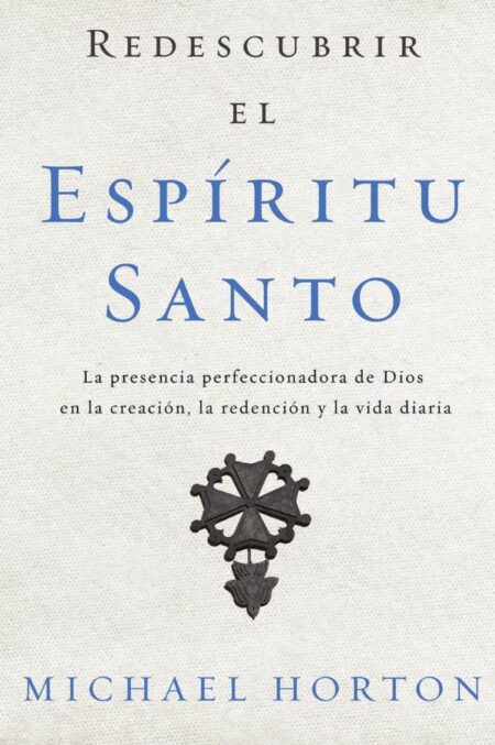 Redescubrir el Espíritu Santo:La presencia perfeccionadora de Dios en la creación, la redención y la vida diaria