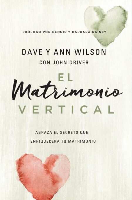 El matrimonio vertical:Abraza el secreto que enriquecerá tu matrimonio