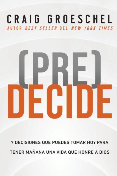 (Pre)Decide:7 decisiones que puedes tomar hoy para la vida que quieres vivir mañana