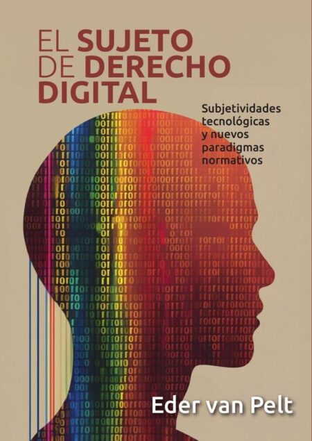 El sujeto de derecho digital:Subjetividades tecnológicas y nuevos paradigmas normativos
