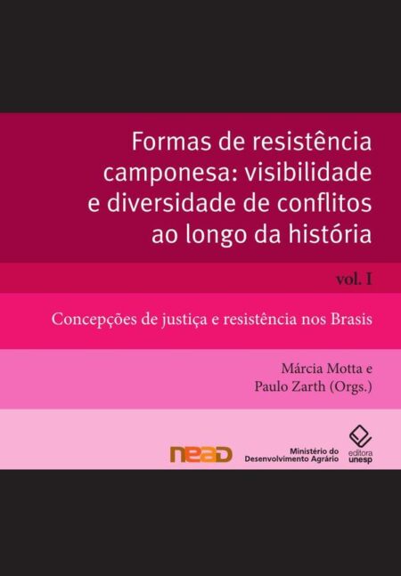 Formas de resistência camponesa: visibilidade e diversidade de conflitos ao longo da história - Vol. I:Concepções de justiça e resistência nos Brasis