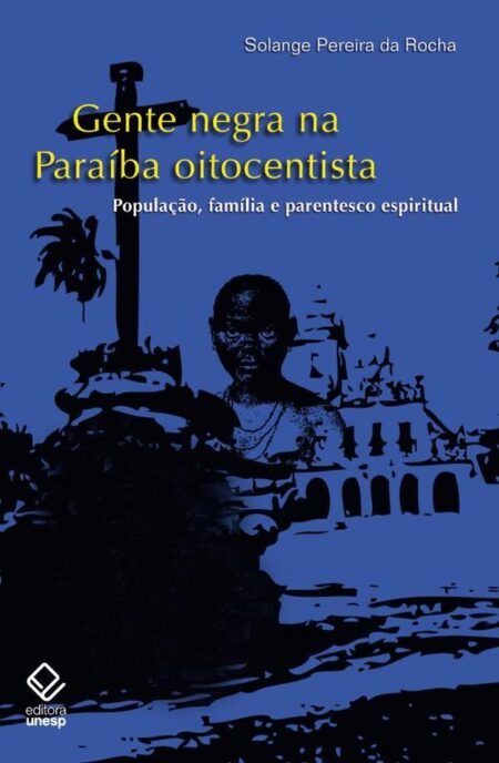 Gente negra na Paraíba oitocentista:População, família e parentesco espiritual