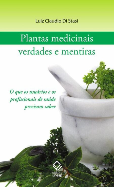 Plantas medicinais: verdades e mentiras:O que os usuários e os profissionais de saúde precisam saber