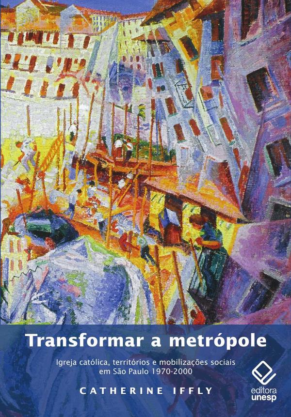 Transformar a metrópole:Igreja católica, territórios e mobilizações sociais em São Paulo 1970 - 2000