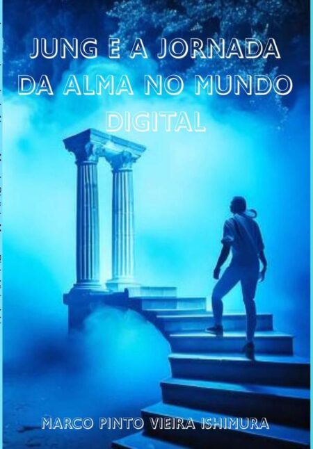 Jung E A Jornada Da Alma No Mundo Digital:Explorando Arquétipos, Sombra e Individuação em uma Era de Superficialidade e Conexões Virtuais