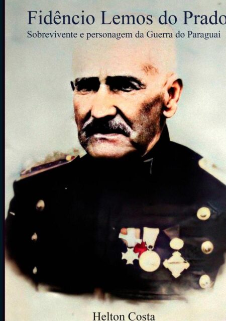 Fidêncio Lemos Do Prado: Sobrevivente E Personagem Da Guerra Do Paraguai