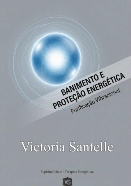 Banimento E Proteção Energética:Purificação Vibracional