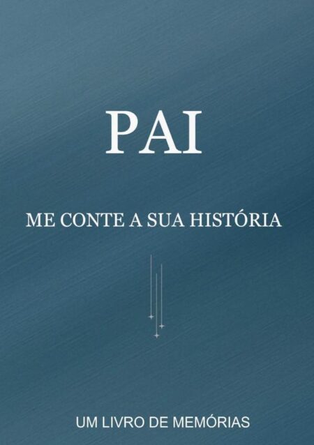 Pai, Me Conte A Sua História:Um livro de memórias
