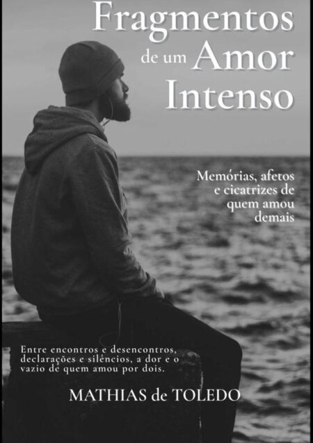 Fragmentos De Um Amor Intenso:Memórias, afetos e cicatrizes de quem amou demais